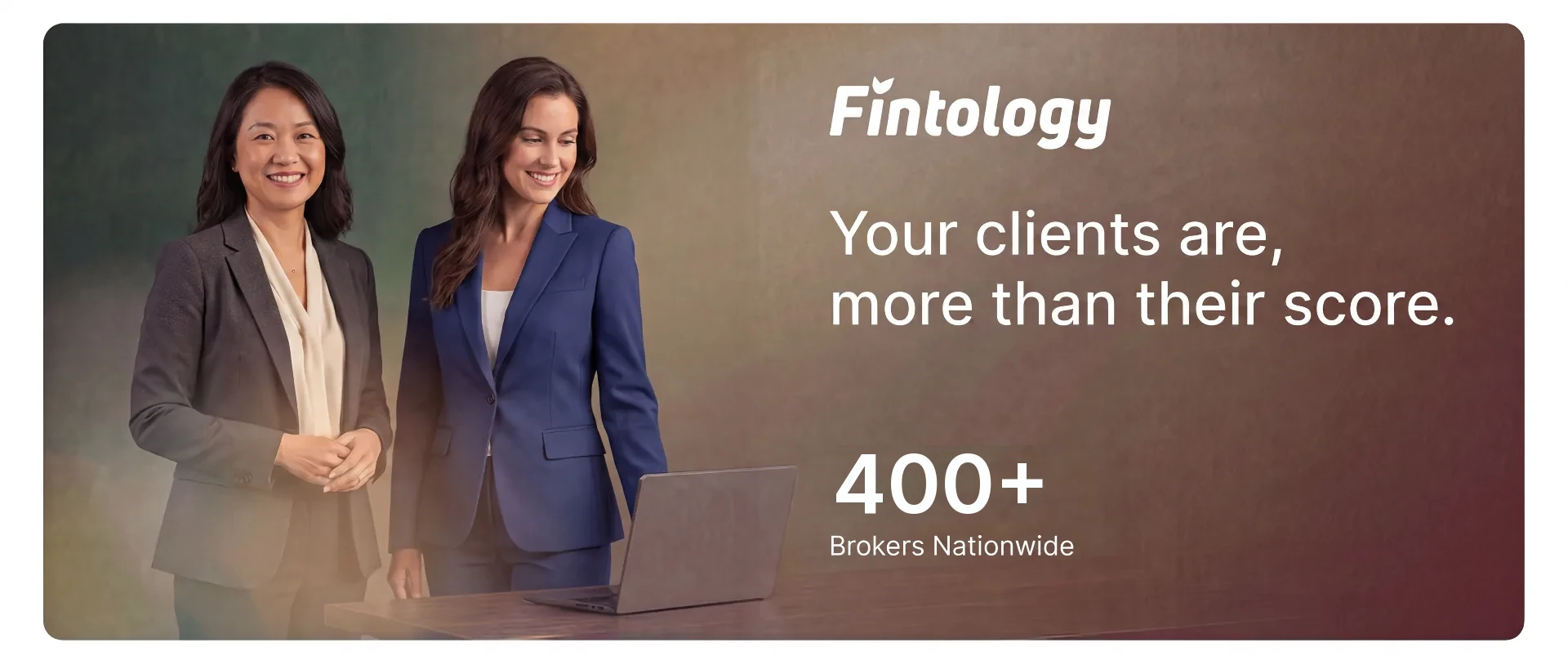 Fintology — Your clients are more than their score. 400+ brokers nationwide.